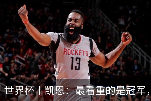 世界杯丨凯恩：最看重的是冠军，不是金靴