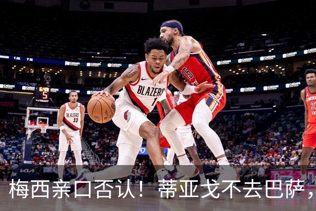 梅西亲口否认！蒂亚戈不去巴萨，诺坎普传奇要断代？