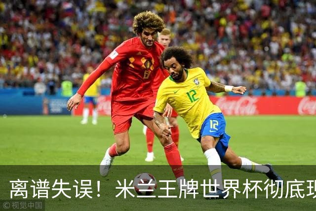离谱失误！米兰王牌世界杯彻底现形，10 球大战坑惨法国姆巴佩