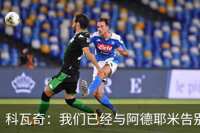 科瓦奇：我们已经与阿德耶米告别了；今夏会重点关注锋线市场