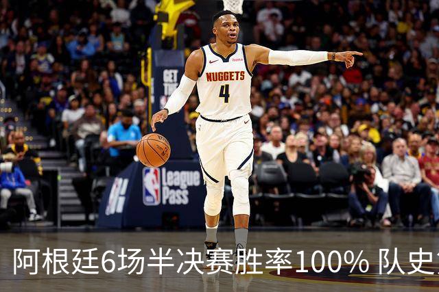 阿根廷6场半决赛胜率100% 队史第7次进决赛仅次于德国